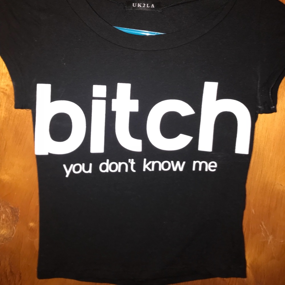 “BITCH you don’t know me” crop top
